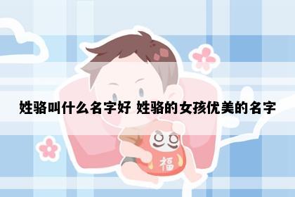 姓骆叫什么名字好 姓骆的女孩优美的名字