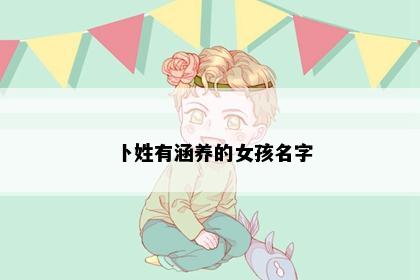卜姓有涵养的女孩名字