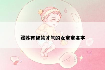张姓有智慧才气的女宝宝名字