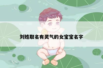 刘姓取名有灵气的女宝宝名字