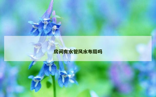房间有水管风水布局吗