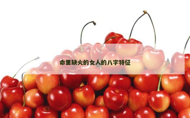 命里缺火的女人的八字特征