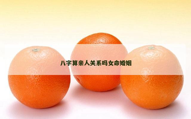 八字算亲人关系吗女命婚姻