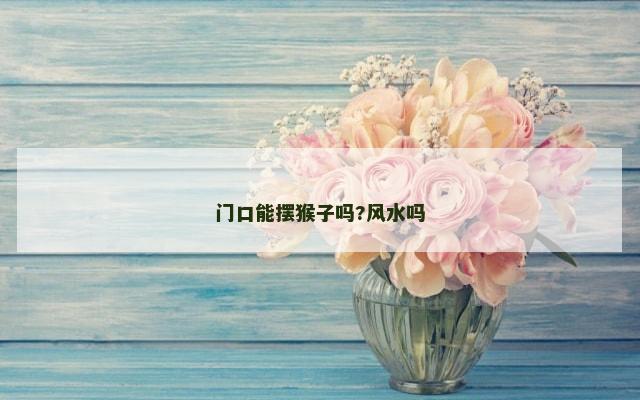 门口能摆猴子吗?风水吗