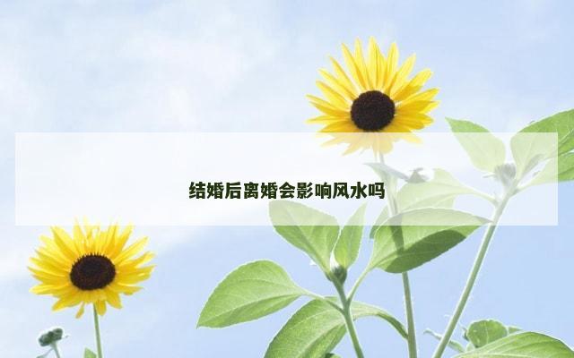 结婚后离婚会影响风水吗