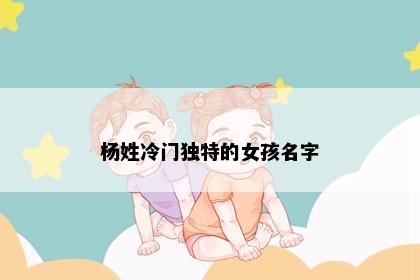 杨姓冷门独特的女孩名字