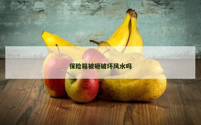 保险箱被砸破坏风水吗