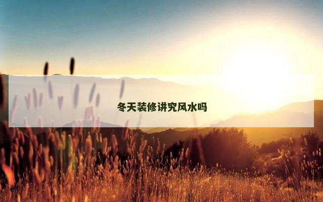冬天装修讲究风水吗