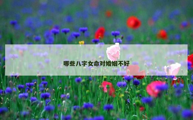 哪些八字女命对婚姻不好