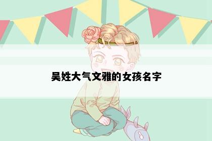 吴姓大气文雅的女孩名字