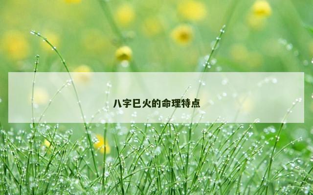 八字巳火的命理特点