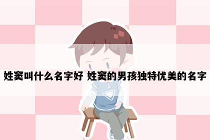 姓窦叫什么名字好 姓窦的男孩独特优美的名字