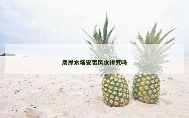 房屋水塔安装风水讲究吗
