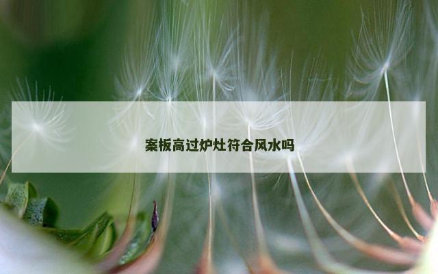 案板高过炉灶符合风水吗