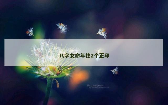 八字女命年柱2个正印