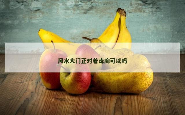 风水大门正对着走廊可以吗