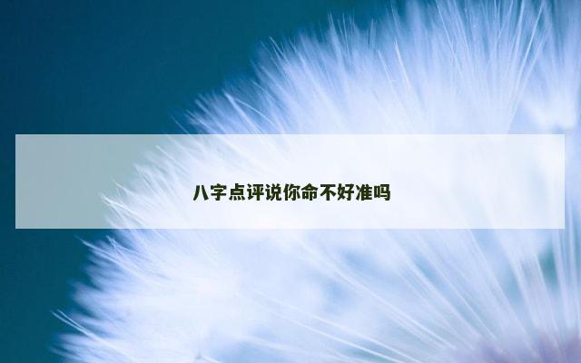 八字点评说你命不好准吗
