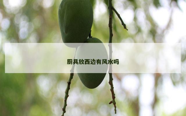 厨具放西边有风水吗
