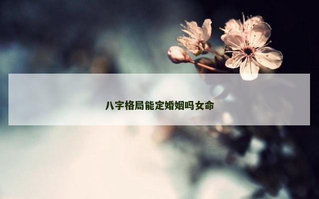 八字格局能定婚姻吗女命
