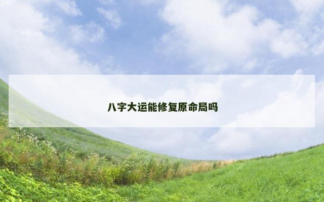 八字大运能修复原命局吗