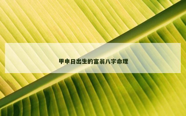 甲申日出生的富翁八字命理