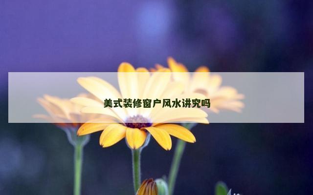 美式装修窗户风水讲究吗