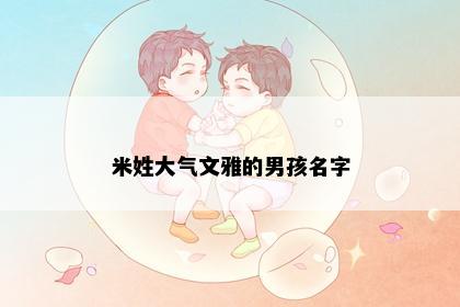 米姓大气文雅的男孩名字