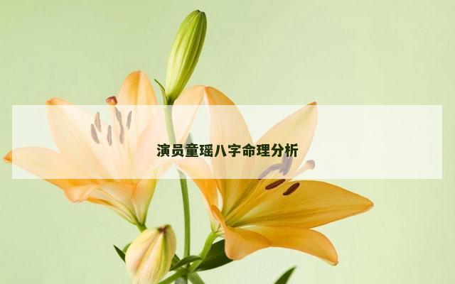 演员童瑶八字命理分析