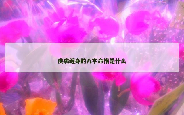 疾病缠身的八字命格是什么