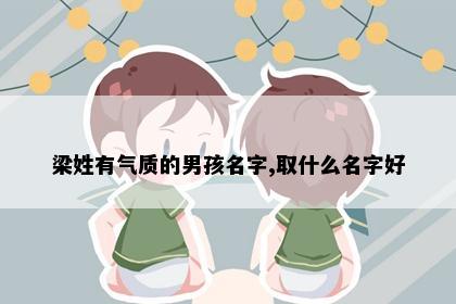 梁姓有气质的男孩名字,取什么名字好