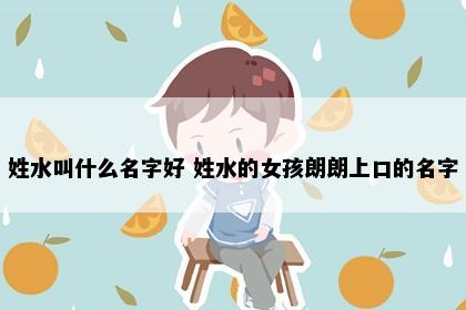 姓水叫什么名字好 姓水的女孩朗朗上口的名字