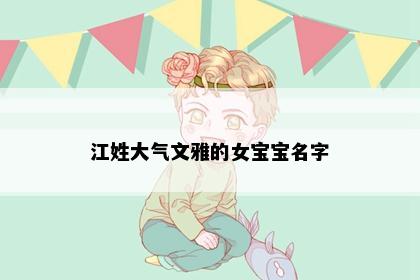 江姓大气文雅的女宝宝名字