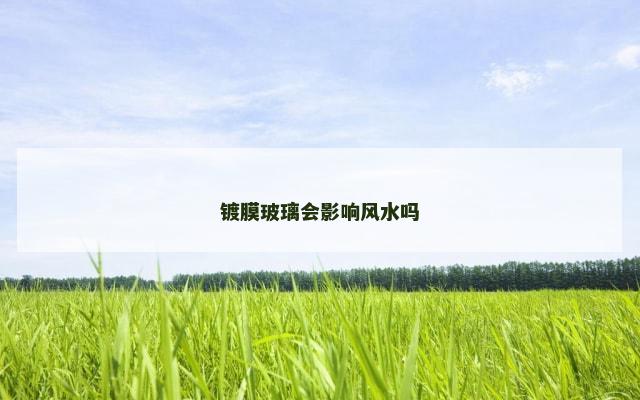镀膜玻璃会影响风水吗