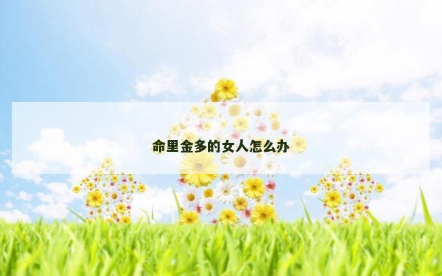 命里金多的女人怎么办