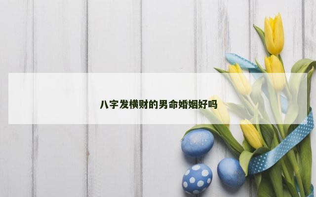 八字发横财的男命婚姻好吗