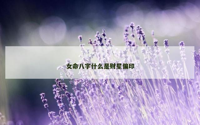 女命八字什么是财星偏印