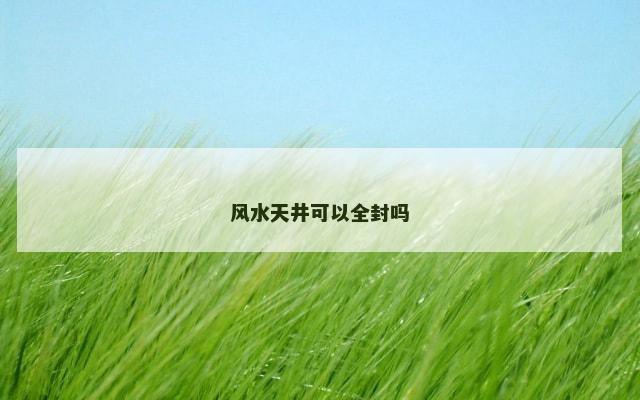 风水天井可以全封吗