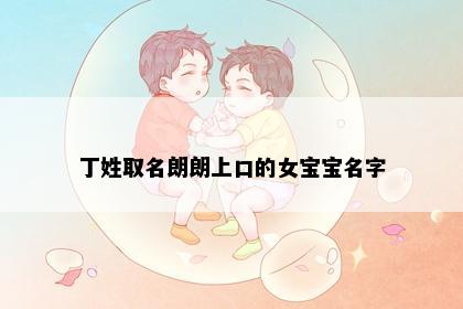 丁姓取名朗朗上口的女宝宝名字