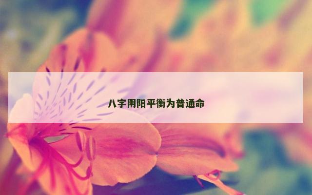 八字阴阳平衡为普通命