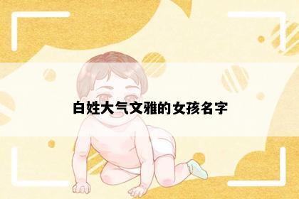 白姓大气文雅的女孩名字