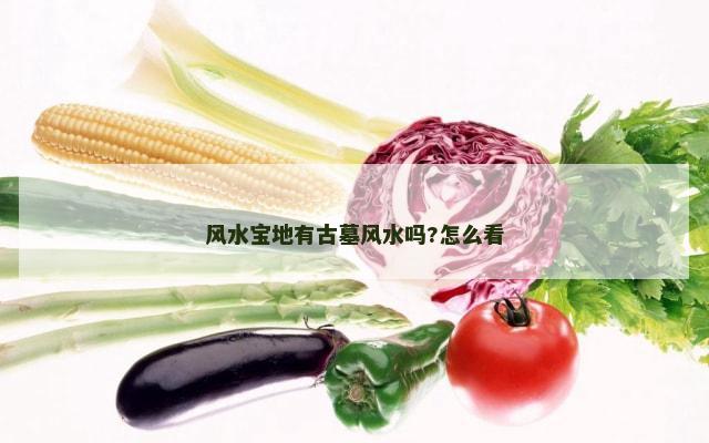 风水宝地有古墓风水吗?怎么看